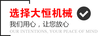选择大恒机械，我们用心，让您放心